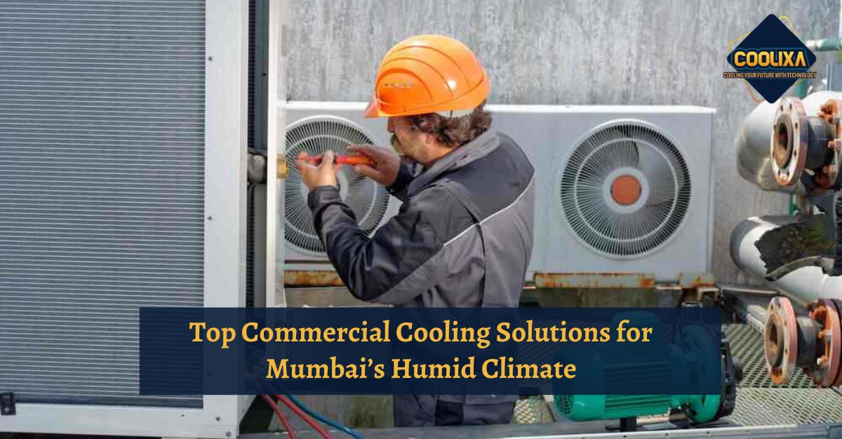 Top Commercial Cooling Solutions for Mumbai’s Humid Climate